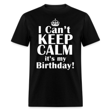Load image into Gallery viewer, I Can't Keep Calm It's My Birthday Funny Gift T-Shirt - black