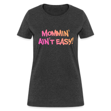 Load image into Gallery viewer, Women's Mommin' Ain't Easy funny Mother's Day T-Shirt - heather black