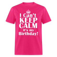 Load image into Gallery viewer, I Can't Keep Calm It's My Birthday Funny Gift T-Shirt - fuchsia